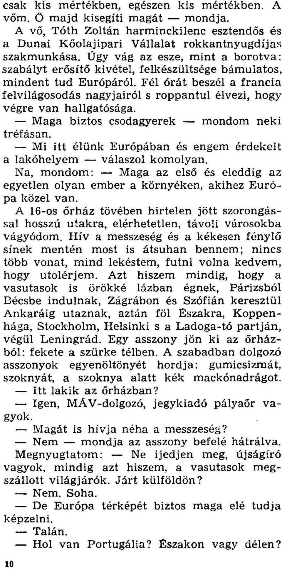 Fél órát beszél a francia felvilágosodás nagyjairól s roppantul élvezi, hogy végre van hallgatósága. Maga biztos csodagyerek mondom neki tréfásan.