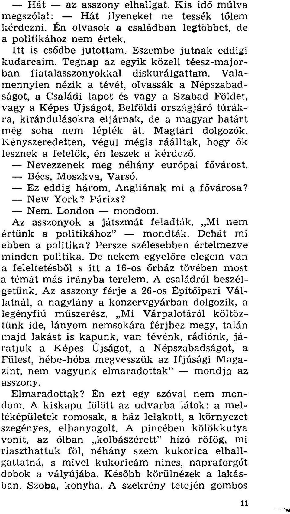 Valamennyien nézik a tévét, olvassák a Népszabadságot, a Családi lapot és vagy a Szabad Földet, vagy a Képes Űjságot.