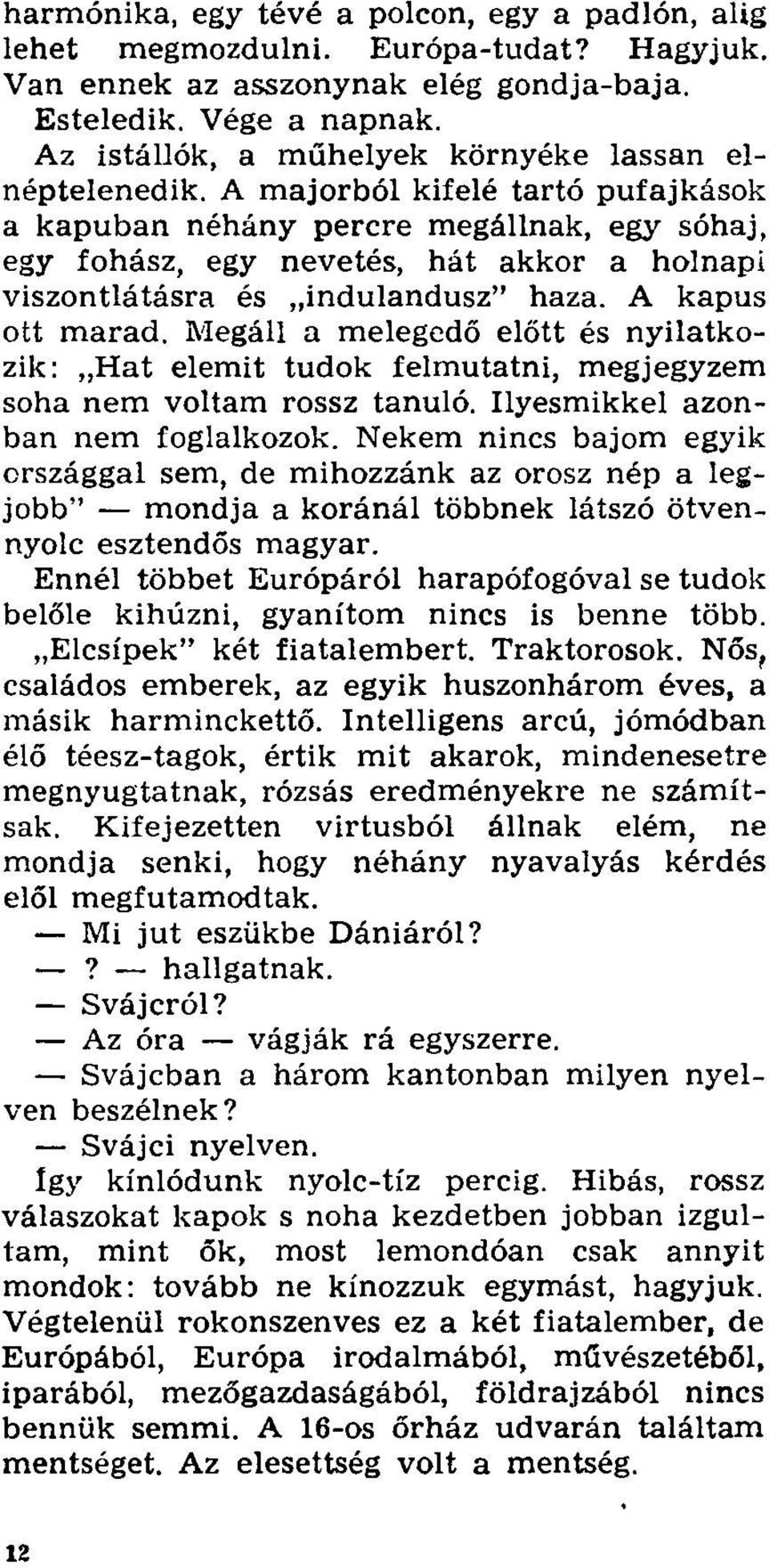 A majorból kifelé tartó pufajkások a kapuban néhány percre megállnak, egy sóhaj, egy fohász, egy nevetés, hát akkor a holnapi viszontlátásra és indulandusz" haza. A kapus ott marad.