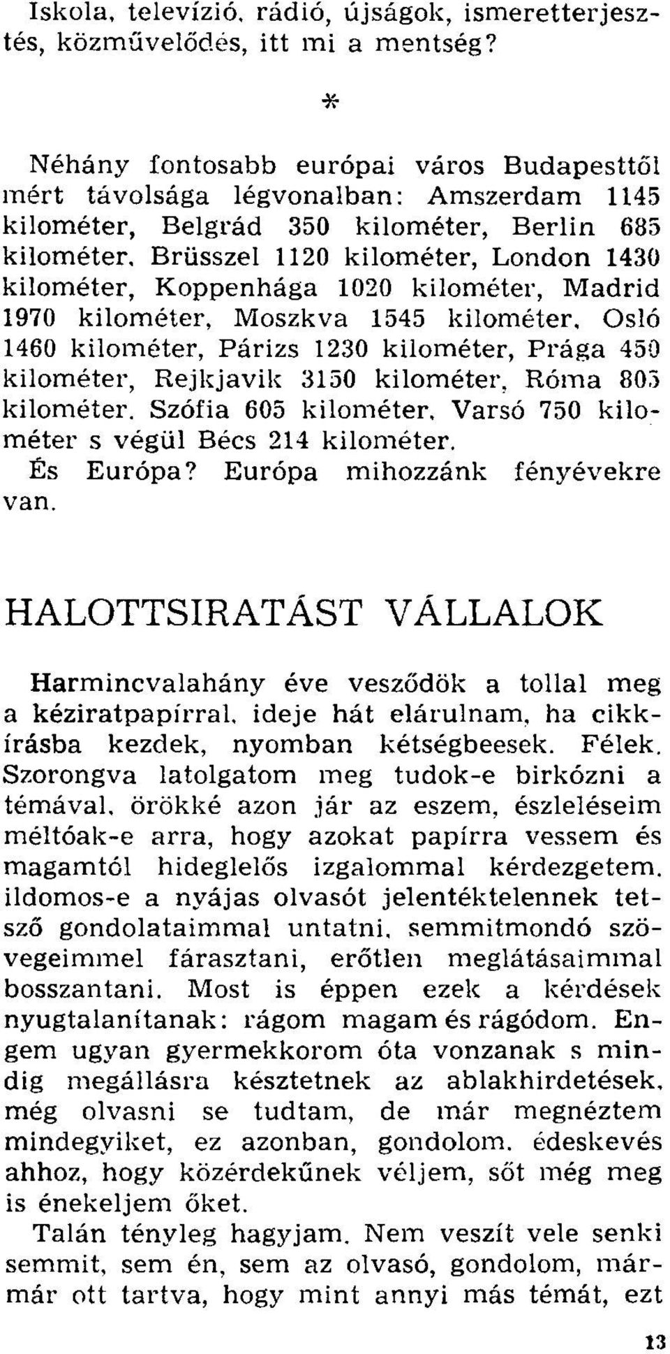 Koppenhága 1020 kilométer, Madrid 1970 kilométer, Moszkva 1545 kilométer, Osló 1460 kilométer, Párizs 1230 kilométer, Prága 450 kilométer, Rejkjavik 3150 kilométer, Róma 805 kilométer.