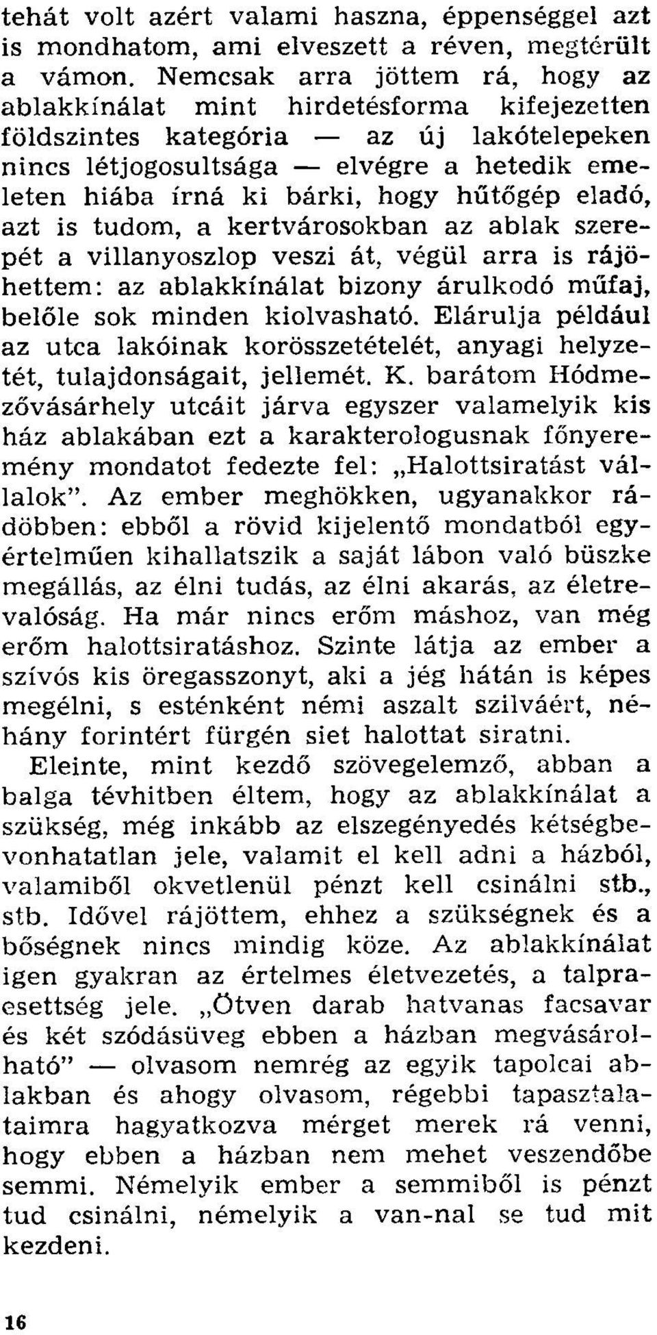 hűtőgép eladó, azt is tudom, a kertvárosokban az ablak szerepét a villanyoszlop veszi át, végül arra is rájöhettem: az ablakkínálat bizony árulkodó műfaj, belőle sok minden kiolvasható.