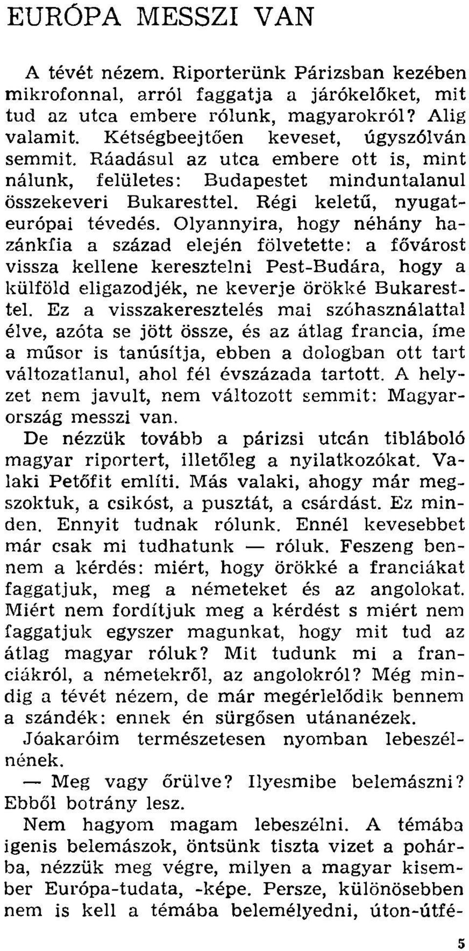 Olyannyira, hogy néhány hazánkfia a század elején fölvetette: a fővárost vissza kellene keresztelni Pest-Budára, hogy a külföld eligazodjék, ne keverje örökké Bukaresttel.