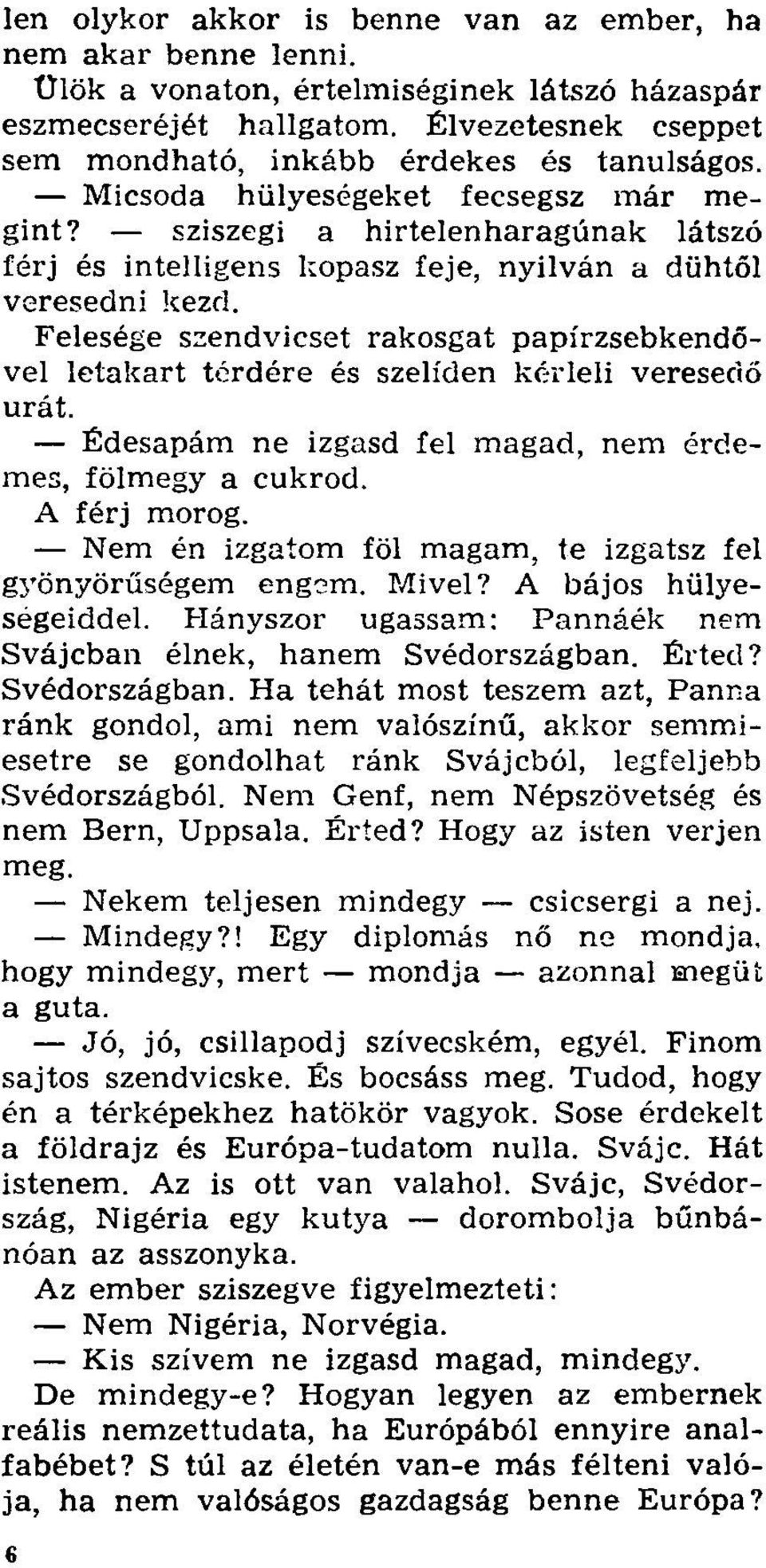 sziszegi a hirtelenharagúnak látszó férj és intelligens kopasz feje, nyilván a dühtől veresedni kezd.