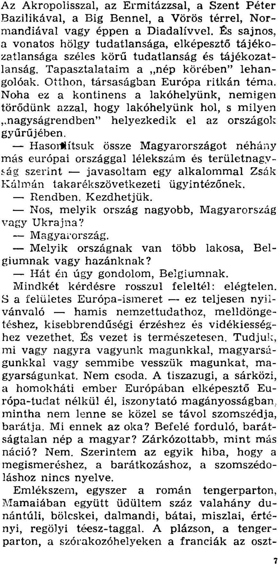 Noha ez a kontinens a lakóhelyünk, nemigen törődünk azzal, hogy lakóhelyünk hol, s milyen nagyságrendben" helyezkedik el az országok gyűrűjében.