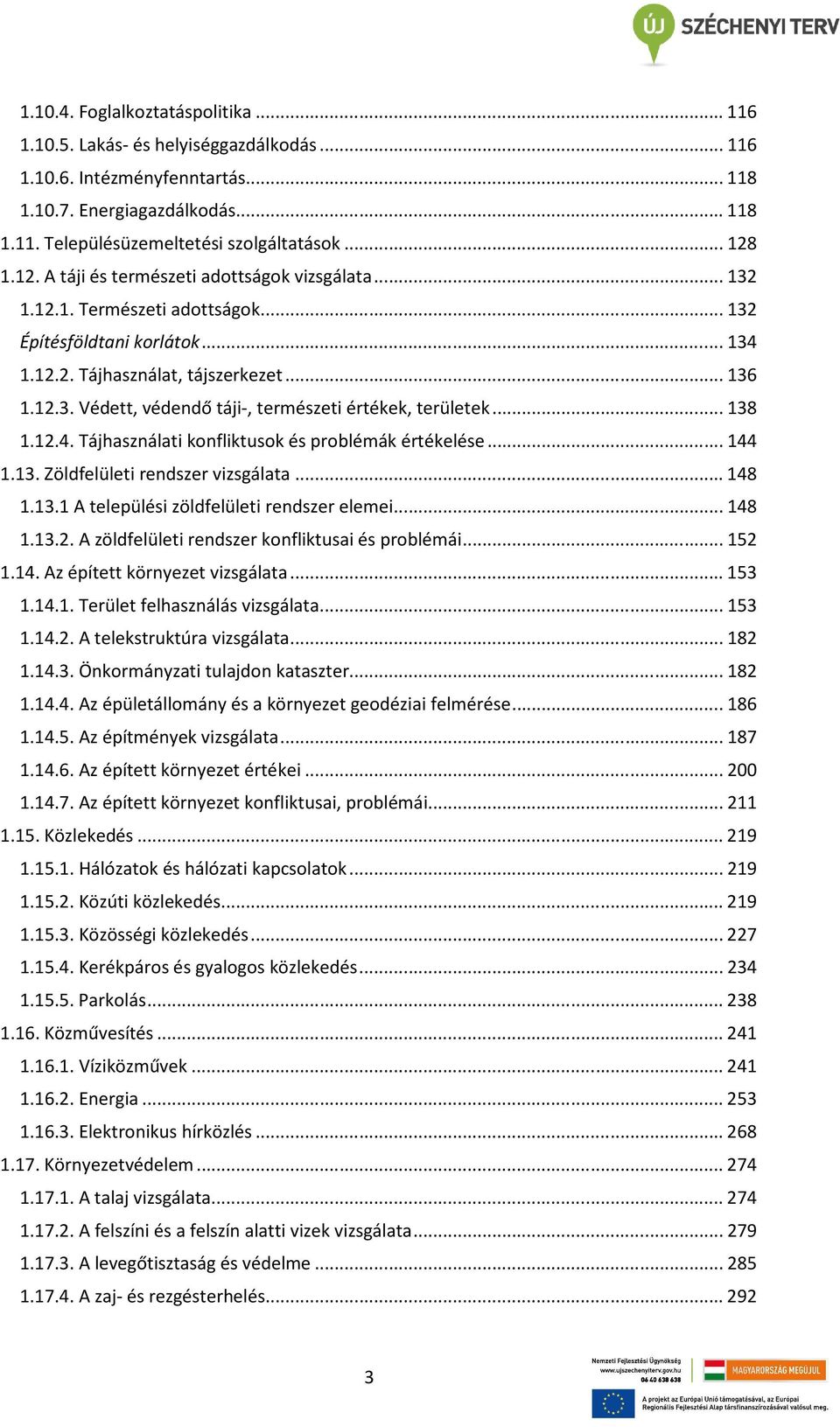 ..138 1.12.4. Tájhasználati konfliktusok és problémák értékelése...144 1.13. Zöldfelületi rendszer vizsgálata...148 1.13.1 A települési zöldfelületi rendszer elemei...148 1.13.2. A zöldfelületi rendszer konfliktusai és problémái.