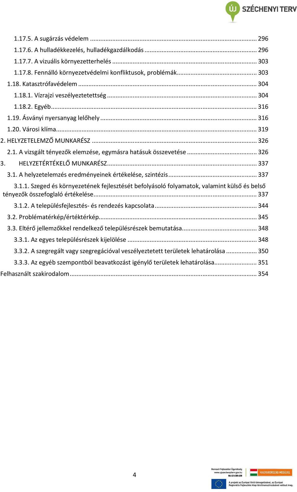 ..326 3. HELYZETÉRTÉKELŐ MUNKARÉSZ...337 3.1. A helyzetelemzés eredményeinek értékelése, szintézis...337 3.1.1. Szeged és környezetének fejlesztését befolyásoló folyamatok, valamint külső és belső tényezők összefoglaló értékelése.