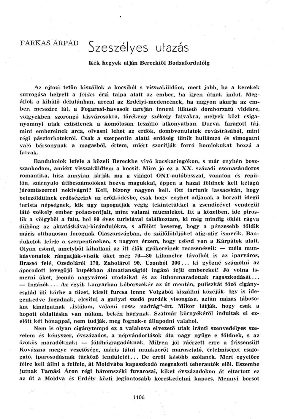 Megállok a kihűlő délutánban, arccal az Erdélyi-medencének, ha nagyon akarja az ember, messzire lát, a Fogarasi-havasok taréján inneni lüktető domborzatú vidékre, völgyekben szorongó kisvárosokra,