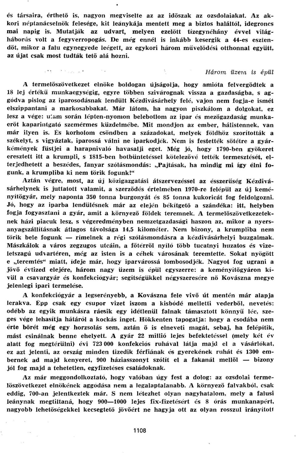 De még ennél is inkább kesergik a 44-es esztendőt, mikor a falu egynegyede leégett, az egykori három művelődési otthonnal együtt, az újat csak most tudták tető alá hozni.