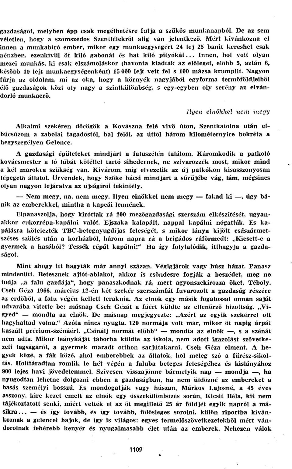 .. Innen, hol volt olyan mezei munkás, ki csak elszámoláskor (havonta kiadták az előleget, előbb 5, aztán 6, később 10 lejt munkaegységenként) 15 000 lejt vett fel s 100 mázsa krumplit.