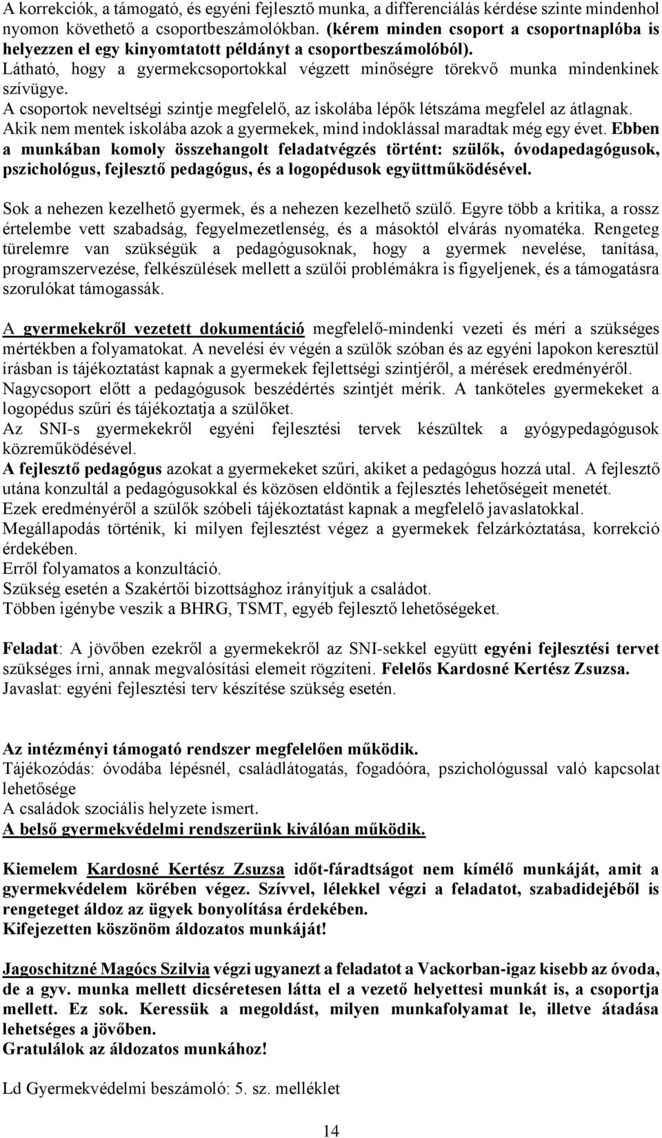 A csoportok neveltségi szintje megfelelő, az iskolába lépők létszáma megfelel az átlagnak. Akik nem mentek iskolába azok a gyermekek, mind indoklással maradtak még egy évet.