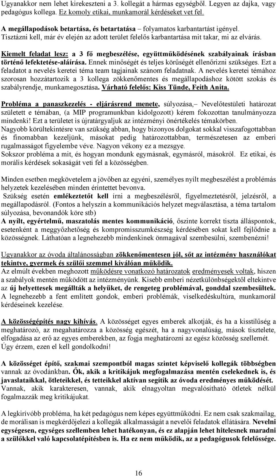 Kiemelt feladat lesz: a 3 fő megbeszélése, együttműködésének szabályainak írásban történő lefektetése-aláírása. Ennek minőségét és teljes körűségét ellenőrizni szükséges.