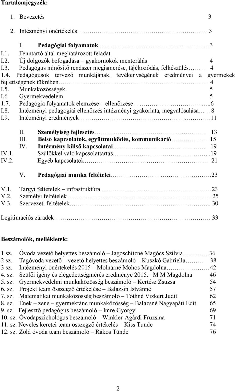 Intézményi pedagógiai ellenőrzés intézményi gyakorlata, megvalósulása 8 I.9. Intézményi eredmények.11 II. Személyiség fejlesztés 13 III. Belső kapcsolatok, együttműködés, kommunikáció 15 IV.