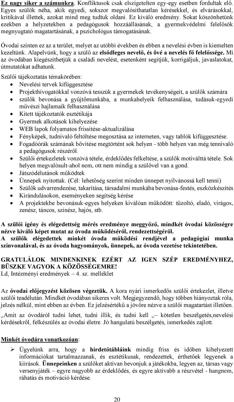 Sokat köszönhetünk ezekben a helyzetekben a pedagógusok hozzáállásának, a gyermekvédelmi felelősök megnyugtató magatartásának, a pszichológus támogatásának.