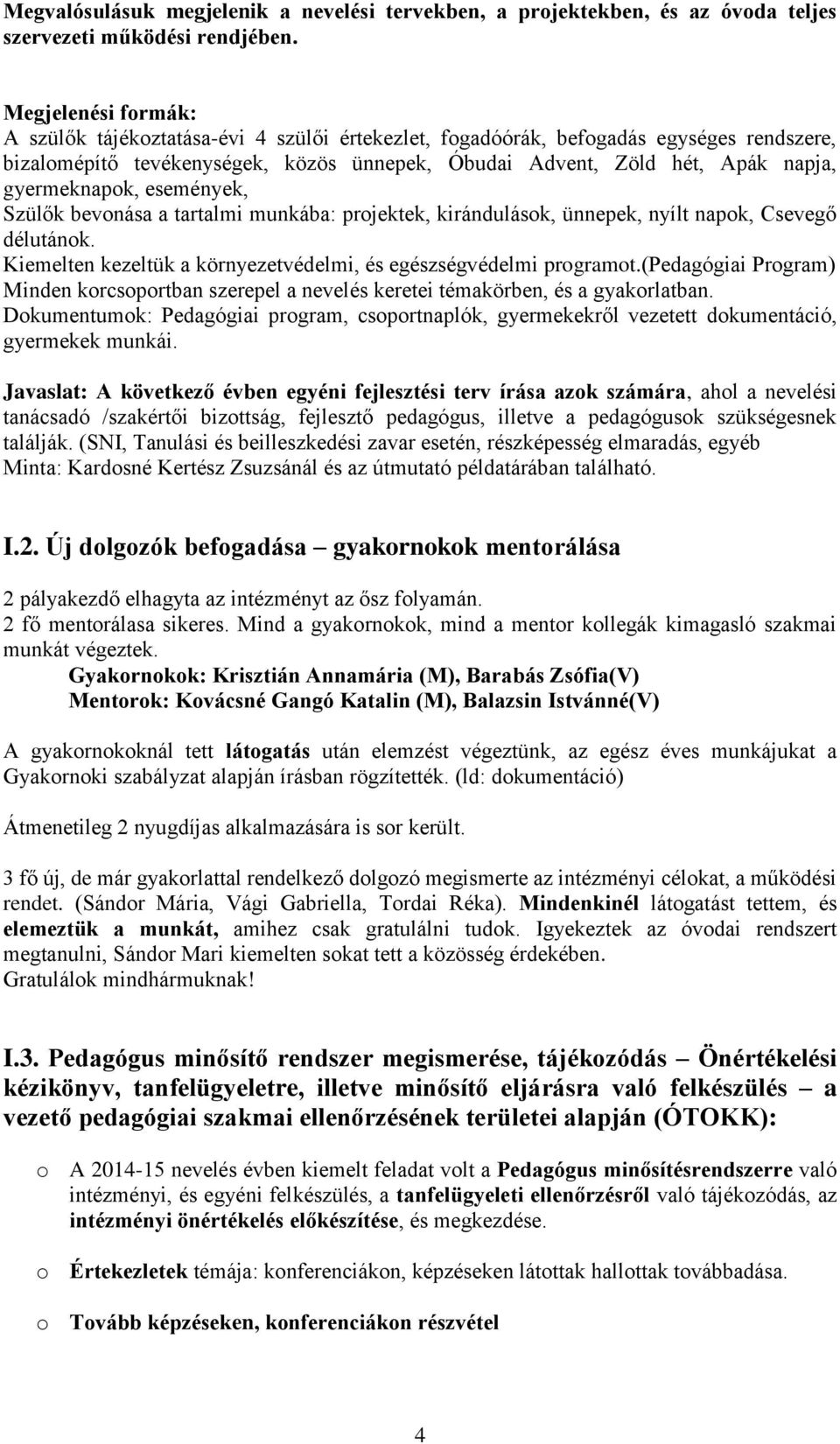 gyermeknapok, események, Szülők bevonása a tartalmi munkába: projektek, kirándulások, ünnepek, nyílt napok, Csevegő délutánok. Kiemelten kezeltük a környezetvédelmi, és egészségvédelmi programot.