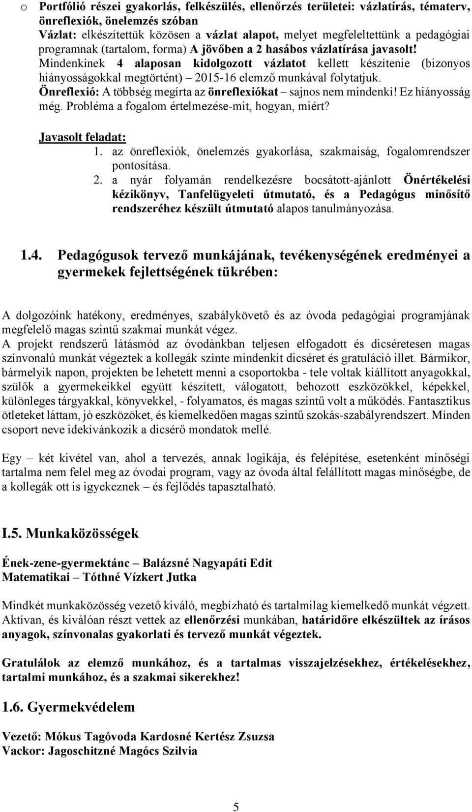 Mindenkinek 4 alaposan kidolgozott vázlatot kellett készítenie (bizonyos hiányosságokkal megtörtént) 2015-16 elemző munkával folytatjuk.