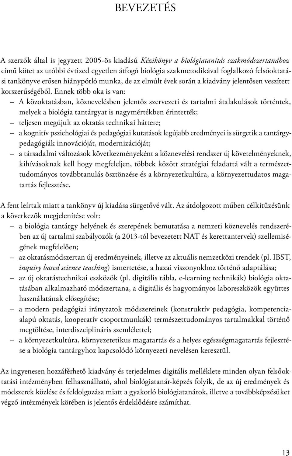 Ennek több oka is van: A közoktatásban, köznevelésben jelentős szervezeti és tartalmi átalakulások történtek, melyek a biológia tantárgyat is nagymértékben érintették; teljesen megújult az oktatás