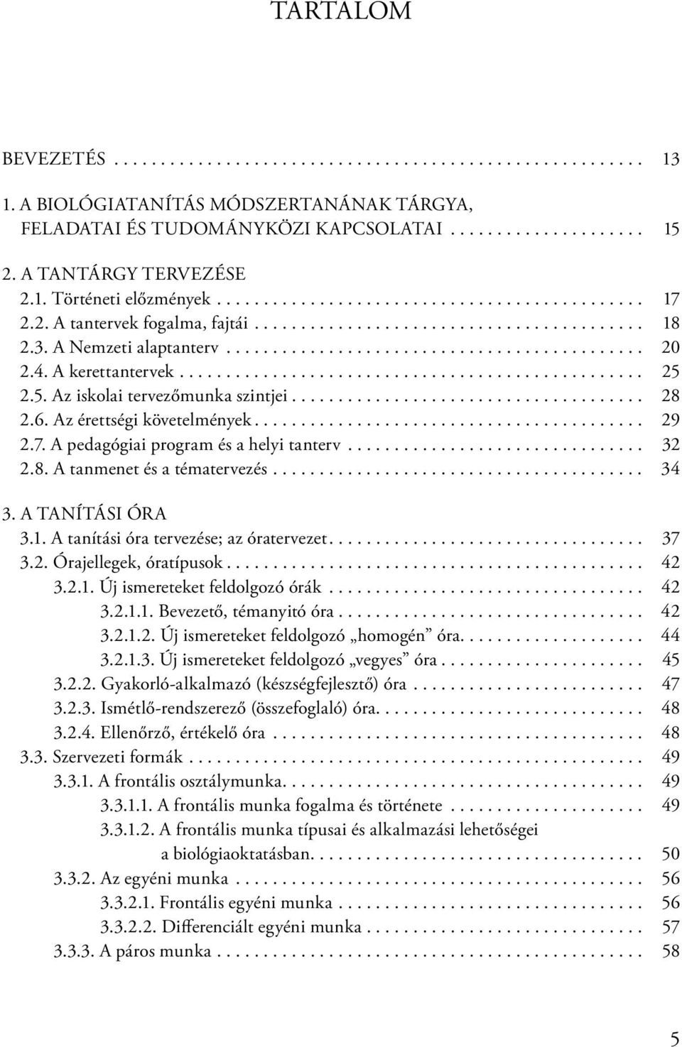 A Nemzeti alaptanterv............................................. 20 2.4. A kerettantervek.................................................. 25 2.5. Az iskolai tervezőmunka szintjei...................................... 28 2.