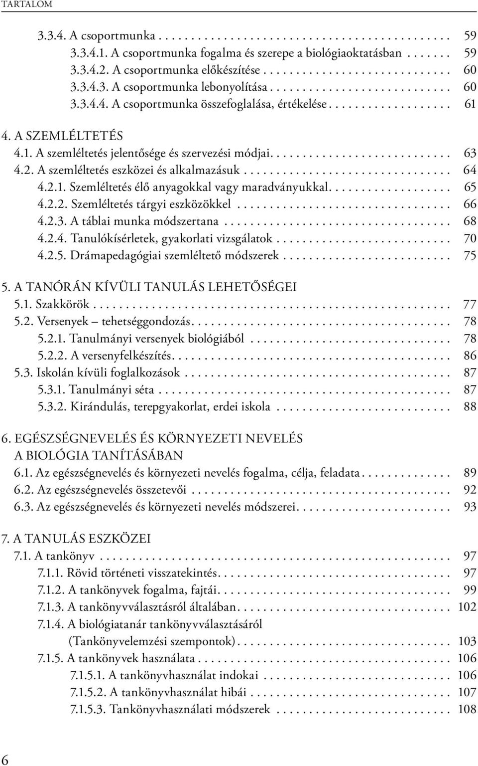 ........................... 63 4.2. A szemléltetés eszközei és alkalmazásuk................................ 64 4.2.1. Szemléltetés élő anyagokkal vagy maradványukkal................... 65 4.2.2. Szemléltetés tárgyi eszközökkel.