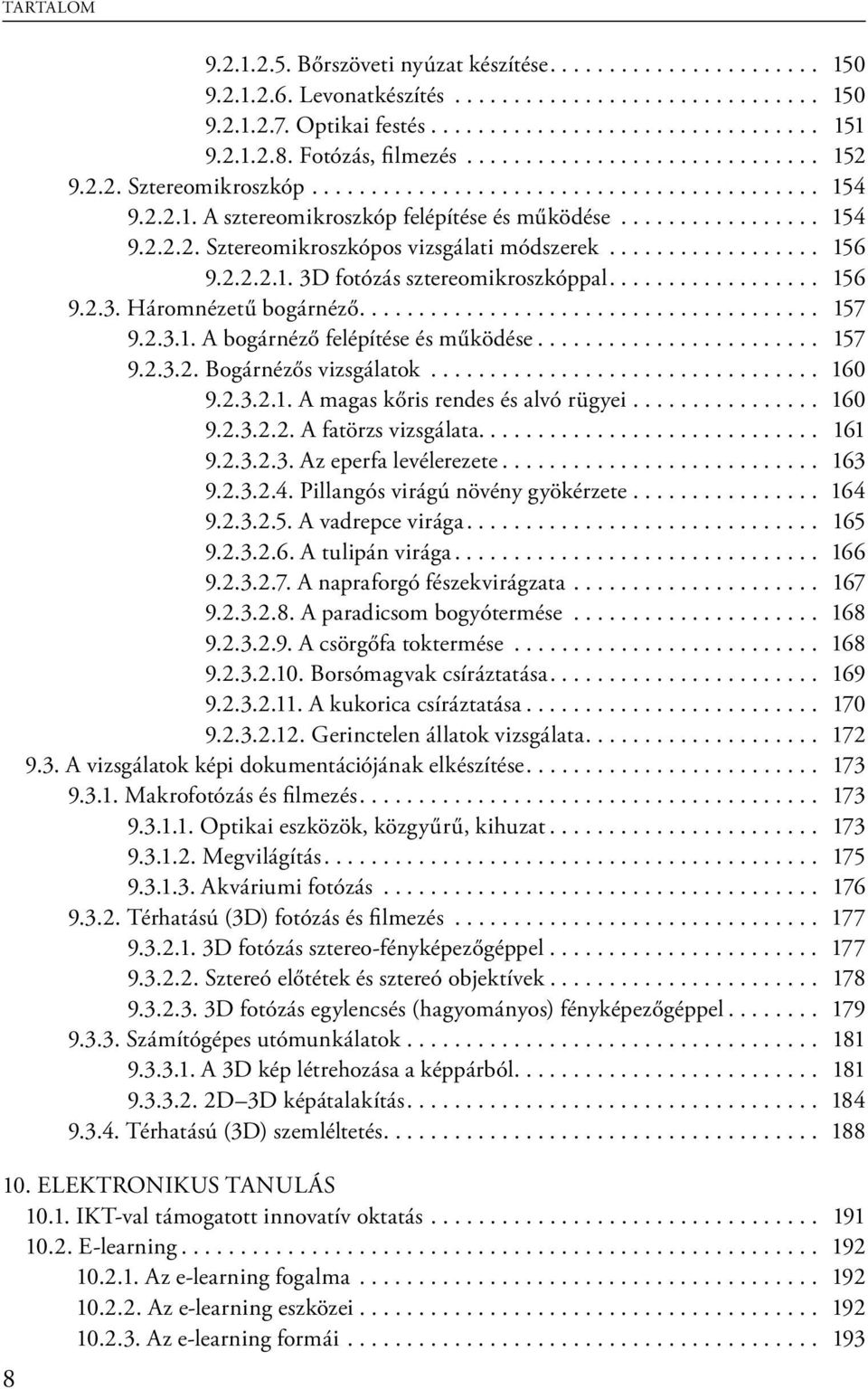 ................. 156 9.2.2.2.1. 3D fotózás sztereomikroszkóppal.................. 156 9.2.3. Háromnézetű bogárnéző....................................... 157 9.2.3.1. A bogárnéző felépítése és működése.