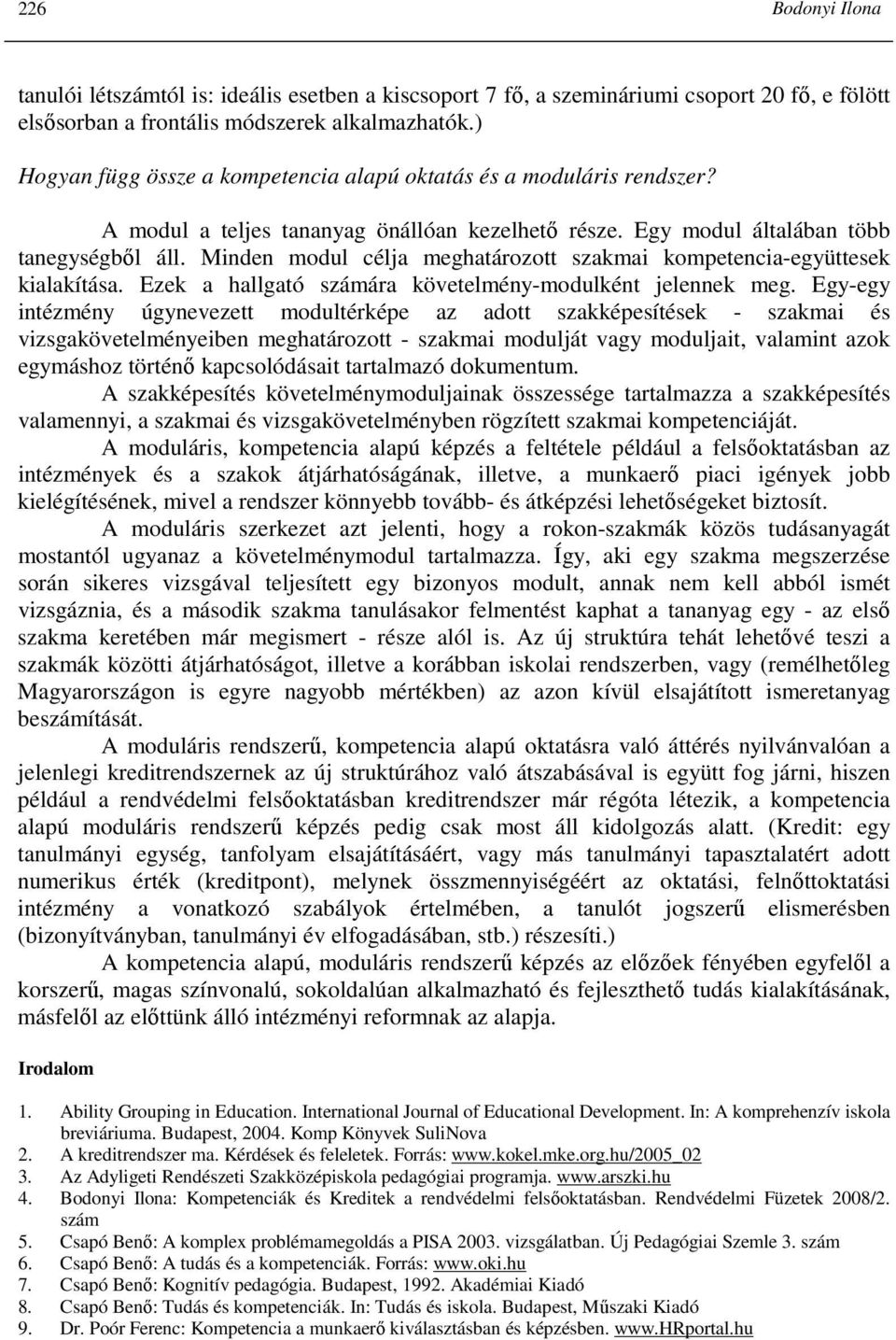 Minden modul célja meghatározott szakmai kompetencia-együttesek kialakítása. Ezek a hallgató számára követelmény-modulként jelennek meg.