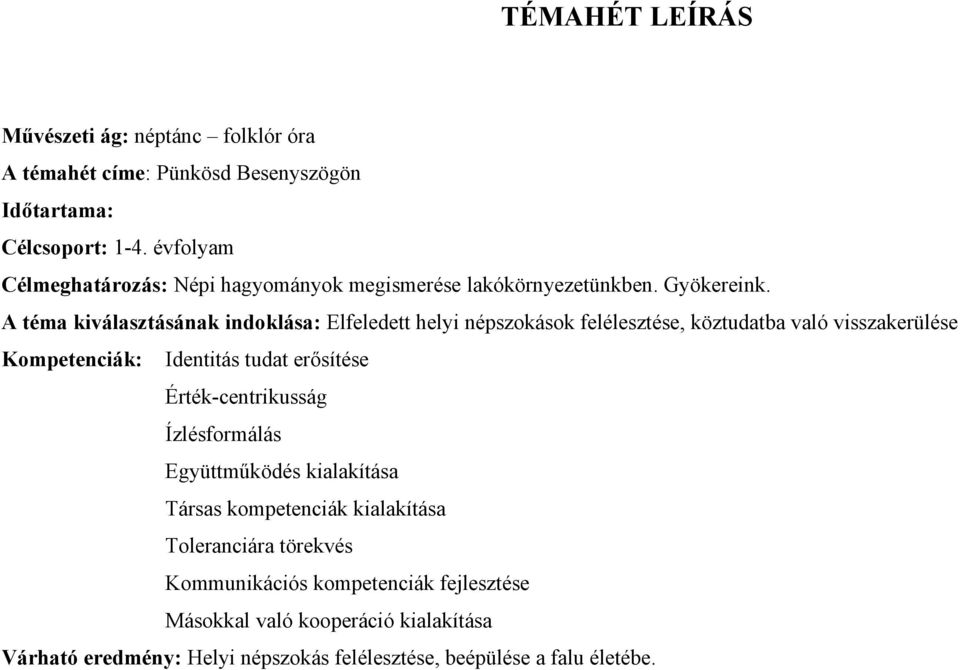 A téma kiválaztáának indokláa: Elfeledett helyi népzokáok feléleztée, köztudatba való vizakerülée Kompetenciák: Identitá tudat erőítée