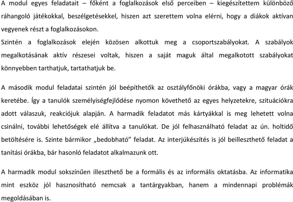 A szabályok megalkotásának aktív részesei voltak, hiszen a saját maguk által megalkotott szabályokat könnyebben tarthatjuk, tartathatjuk be.