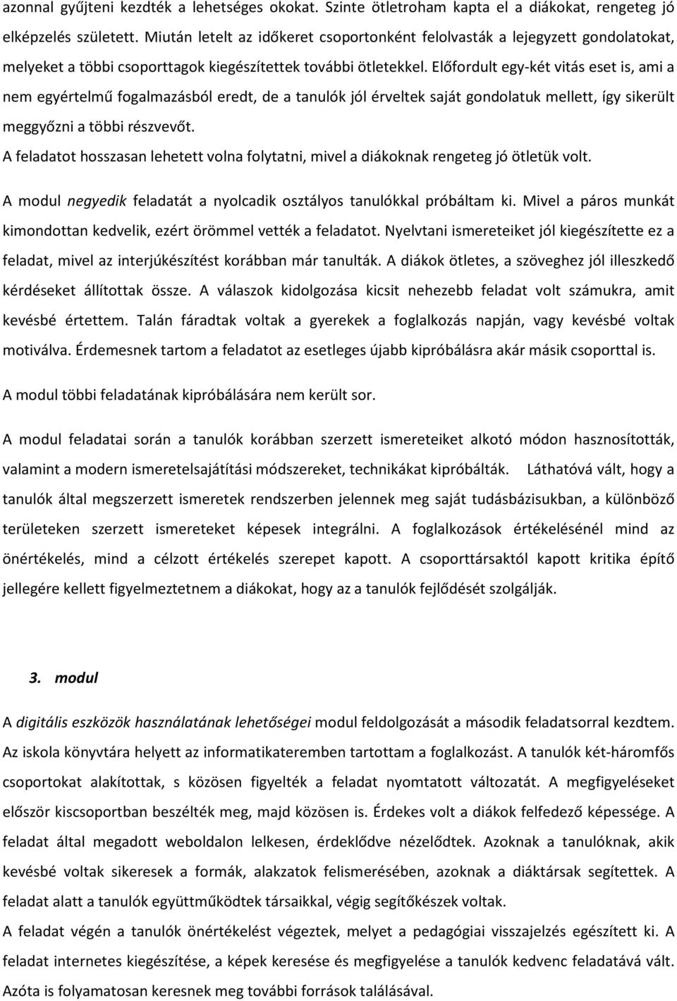 Előfordult egy-két vitás eset is, ami a nem egyértelmű fogalmazásból eredt, de a tanulók jól érveltek saját gondolatuk mellett, így sikerült meggyőzni a többi részvevőt.