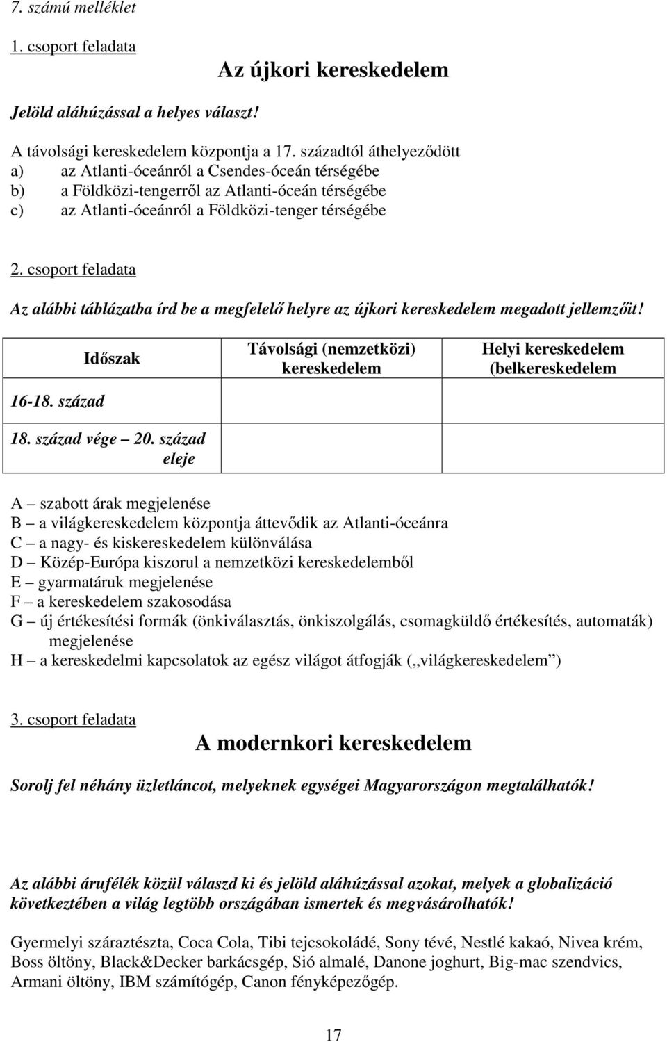 csoport feladata Az alábbi táblázatba írd be a megfelelő helyre az újkori kereskedelem megadott jellemzőit! 16-18. század Időszak 18. század vége 20.