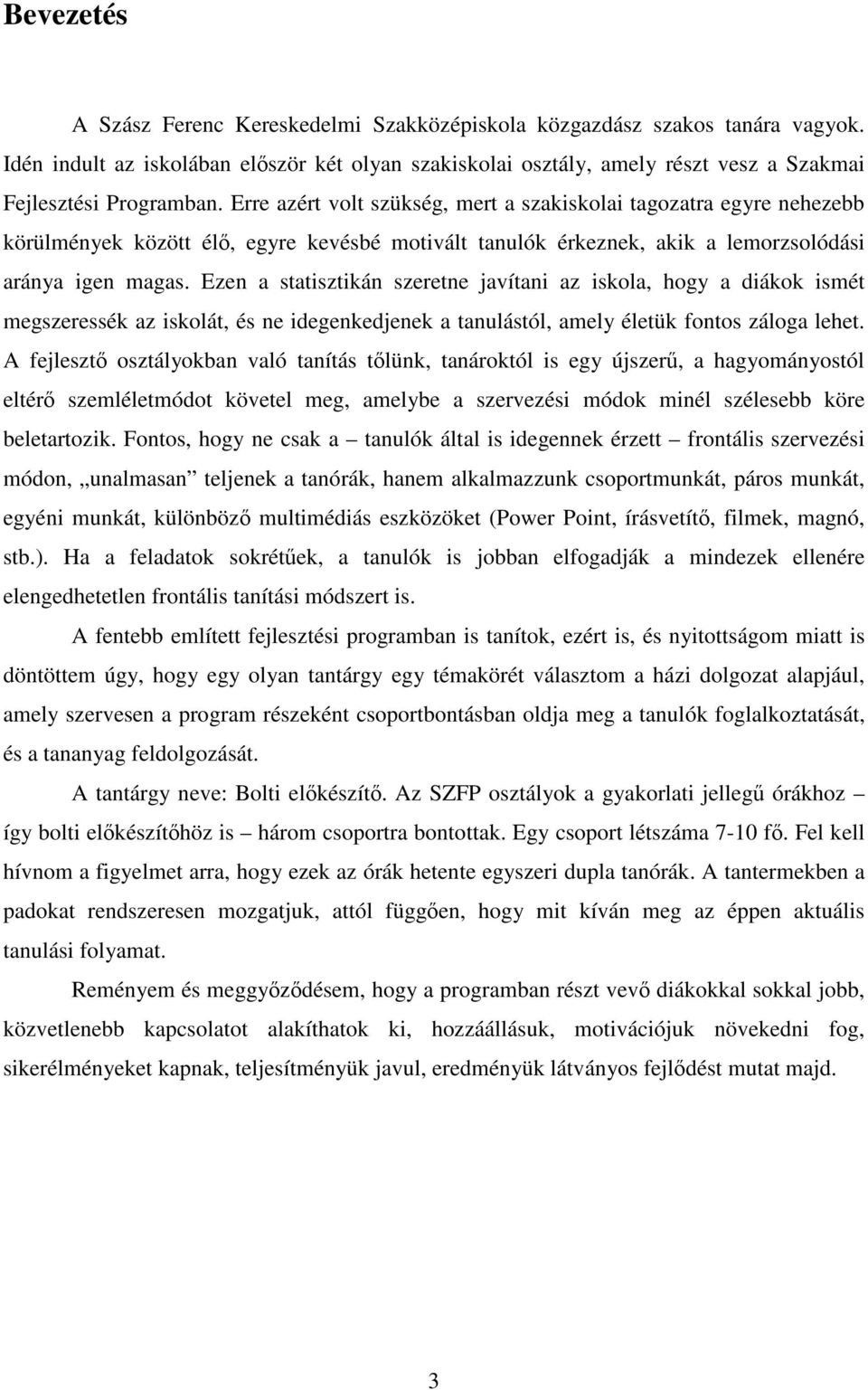 Erre azért volt szükség, mert a szakiskolai tagozatra egyre nehezebb körülmények között élő, egyre kevésbé motivált tanulók érkeznek, akik a lemorzsolódási aránya igen magas.