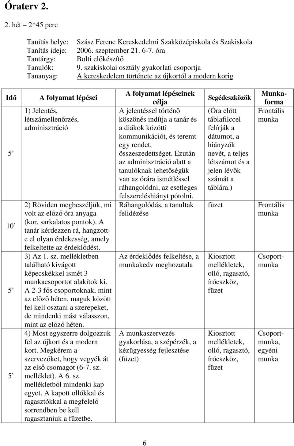 volt az előző óra anyaga (kor, sarkalatos pontok). A tanár kérdezzen rá, hangzotte el olyan érdekesség, amely felkeltette az érdeklődést. 3) Az 1. sz.