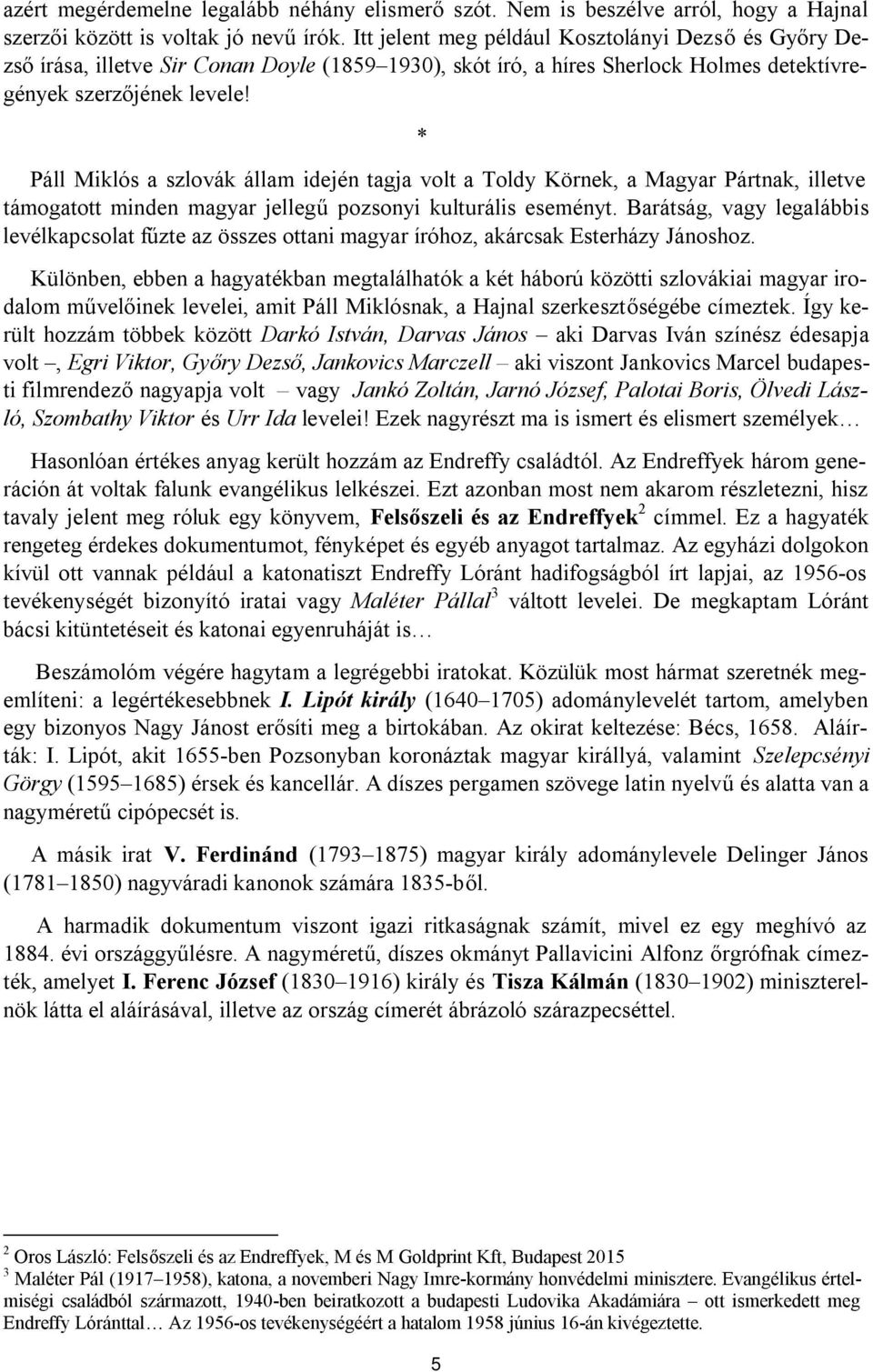 * Páll Miklós a szlovák állam idején tagja volt a Toldy Körnek, a Magyar Pártnak, illetve támogatott minden magyar jellegű pozsonyi kulturális eseményt.