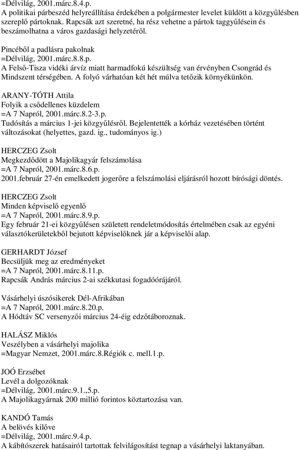 A folyó várhatóan két hét múlva tetőzik környékünkön. ARANY-TÓTH Attila Folyik a csődellenes küzdelem =A 7 Napról, 2001.márc.8.2-3.p. Tudósítás a március 1-jei közgyűlésről.