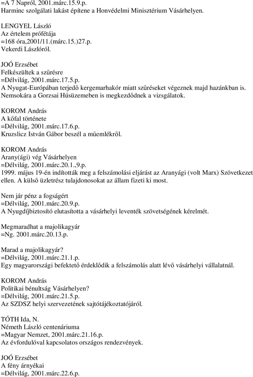 Nemsokára a Gorzsai Húsüzemeben is megkezdődnek a vizsgálatok. A kőfal története =Délvilág, 2001.márc.17.6.p. Kruzslicz István Gábor beszél a műemlékről. Arany(ági) vég Vásárhelyen =Délvilág, 2001.