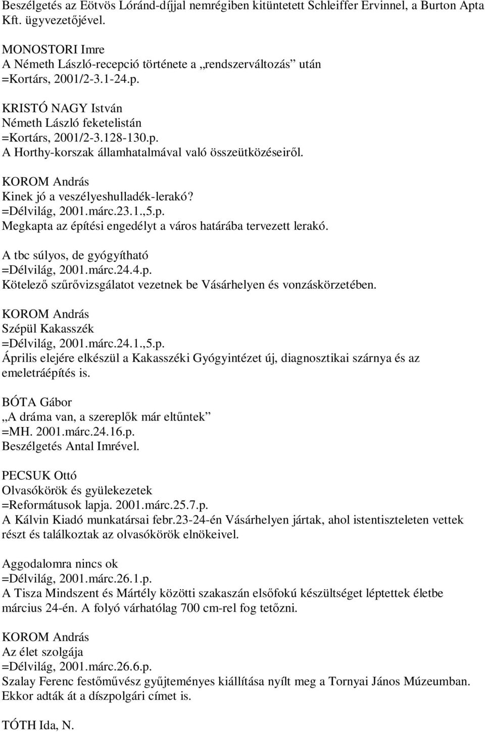 Kinek jó a veszélyeshulladék-lerakó? =Délvilág, 2001.márc.23.1.,5.p. Megkapta az építési engedélyt a város határába tervezett lerakó. A tbc súlyos, de gyógyítható =Délvilág, 2001.márc.24.4.p. Kötelező szűrővizsgálatot vezetnek be Vásárhelyen és vonzáskörzetében.