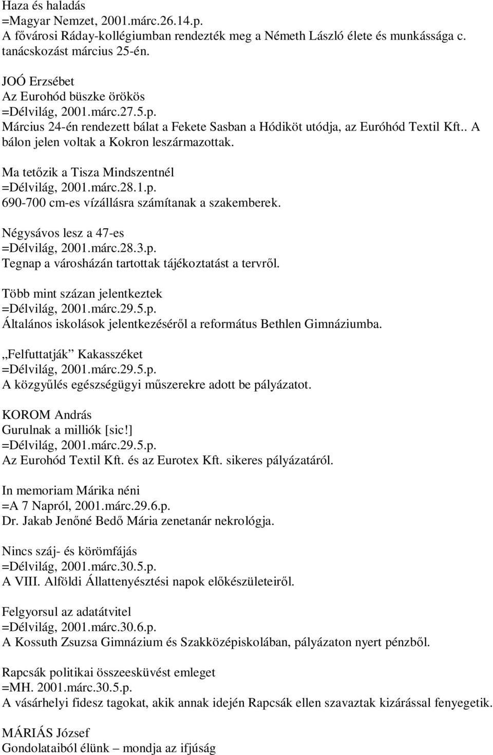 Ma tetőzik a Tisza Mindszentnél =Délvilág, 2001.márc.28.1.p. 690-700 cm-es vízállásra számítanak a szakemberek. Négysávos lesz a 47-es =Délvilág, 2001.márc.28.3.p. Tegnap a városházán tartottak tájékoztatást a tervről.