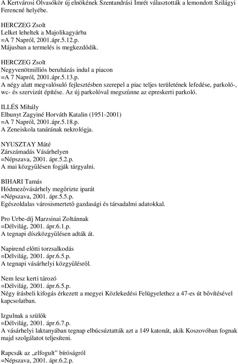 Az új parkolóval megszűnne az epreskerti parkoló. ILLÉS Mihály Elhunyt Zagyiné Horváth Katalin (1951-2001) =A 7 Napról, 2001.ápr.5.18.p. A Zeneiskola tanárának nekrológja.