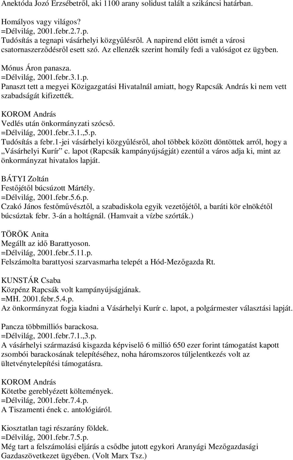 Vedlés után önkormányzati szócső. =Délvilág, 2001.febr.3.1.,5.p. Tudósítás a febr.1-jei vásárhelyi közgyűlésről, ahol többek között döntöttek arról, hogy a Vásárhelyi Kurír c.