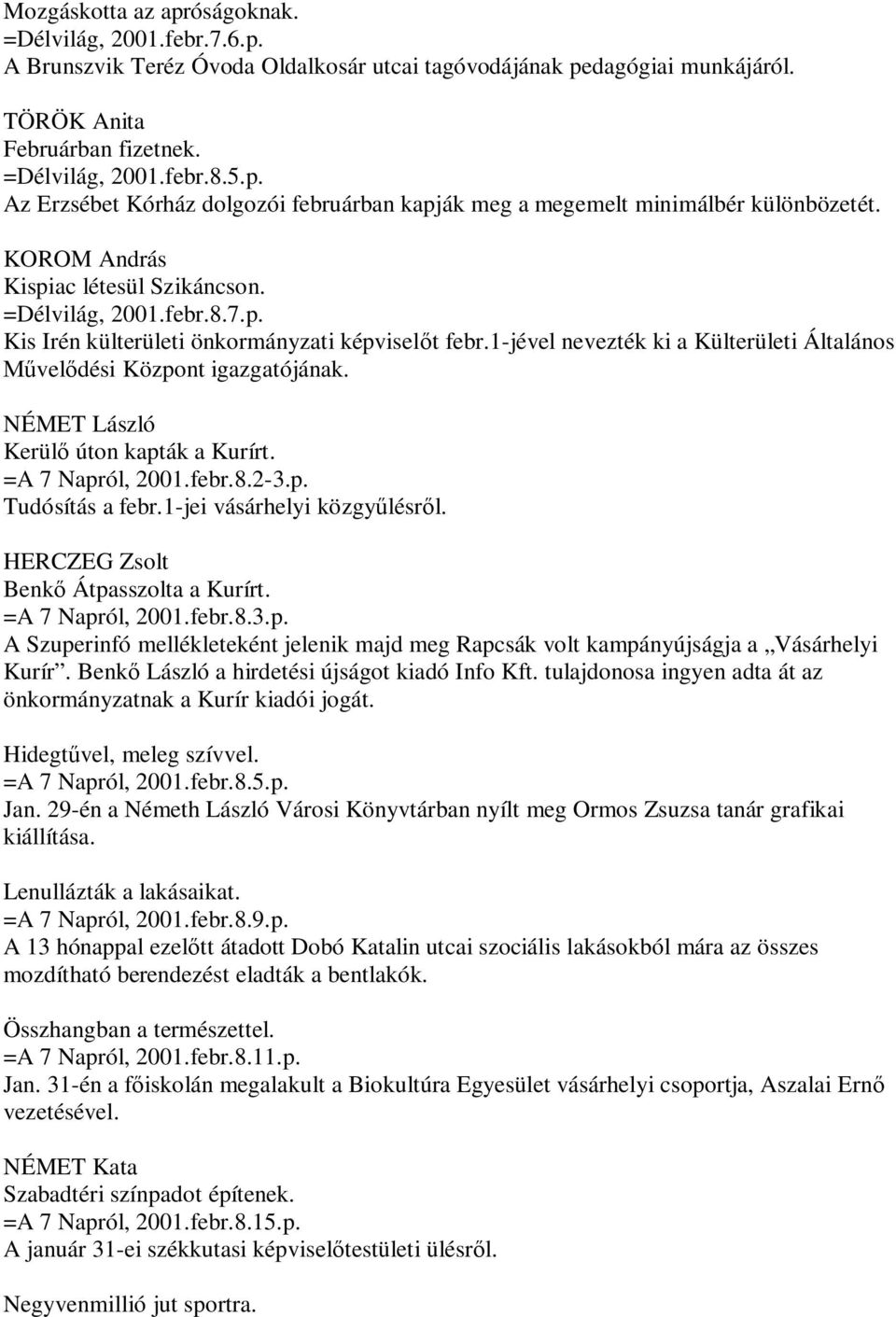 NÉMET László Kerülő úton kapták a Kurírt. =A 7 Napról, 2001.febr.8.2-3.p. Tudósítás a febr.1-jei vásárhelyi közgyűlésről. HERCZEG Zsolt Benkő Átpasszolta a Kurírt. =A 7 Napról, 2001.febr.8.3.p. A Szuperinfó mellékleteként jelenik majd meg Rapcsák volt kampányújságja a Vásárhelyi Kurír.
