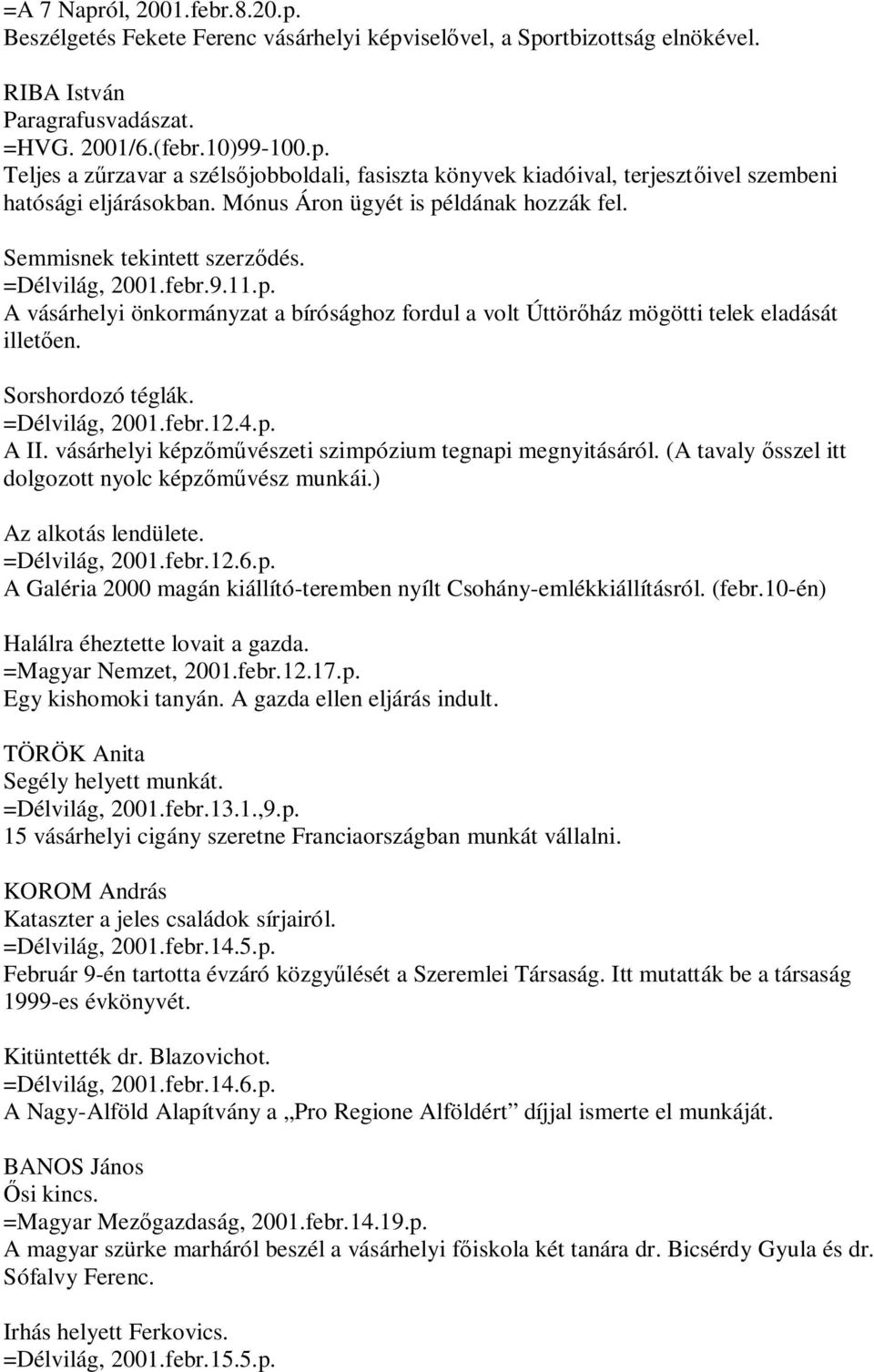 Sorshordozó téglák. =Délvilág, 2001.febr.12.4.p. A II. vásárhelyi képzőművészeti szimpózium tegnapi megnyitásáról. (A tavaly ősszel itt dolgozott nyolc képzőművész munkái.) Az alkotás lendülete.