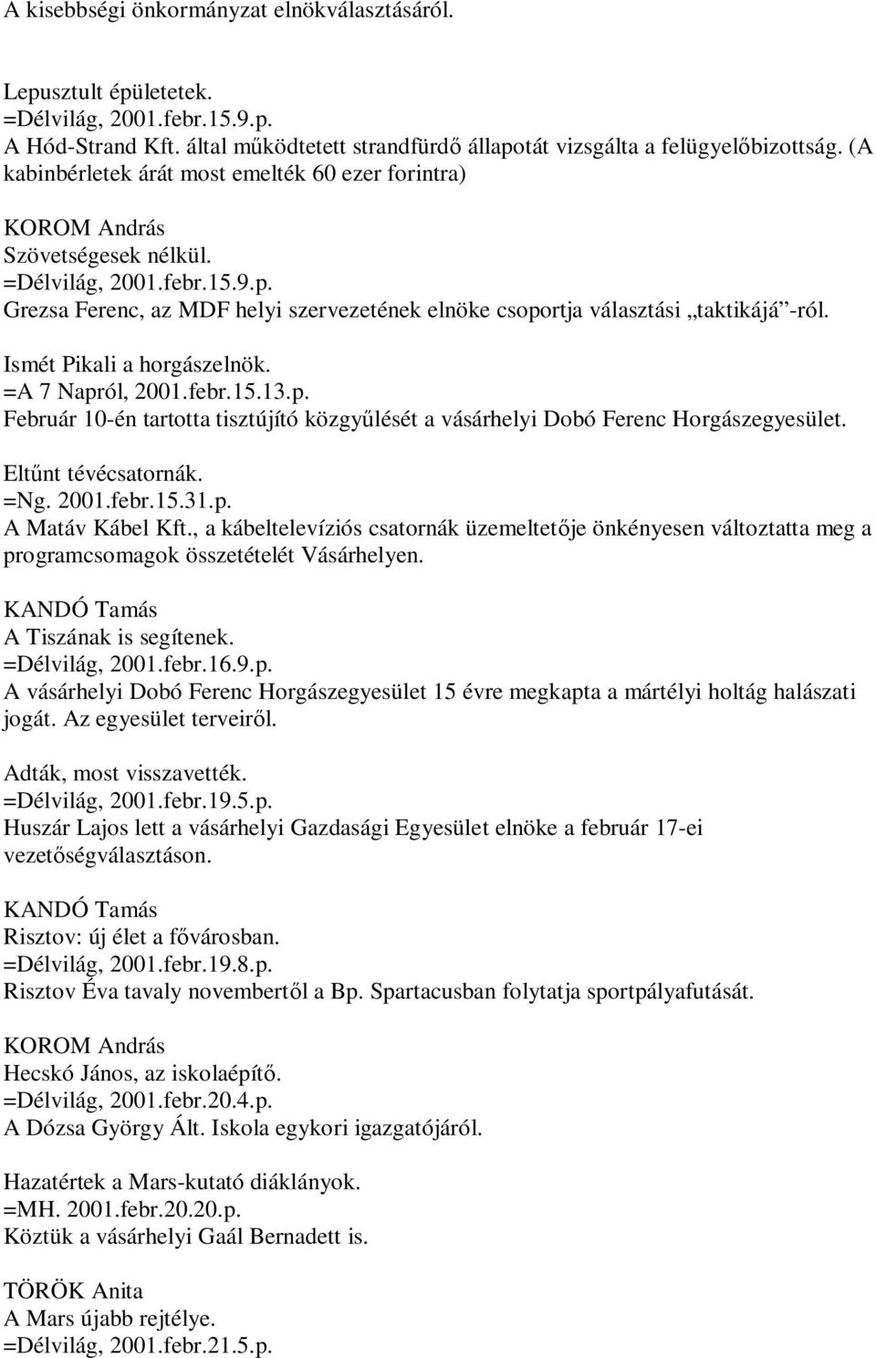 Ismét Pikali a horgászelnök. =A 7 Napról, 2001.febr.15.13.p. Február 10-én tartotta tisztújító közgyűlését a vásárhelyi Dobó Ferenc Horgászegyesület. Eltűnt tévécsatornák. =Ng. 2001.febr.15.31.p. A Matáv Kábel Kft.