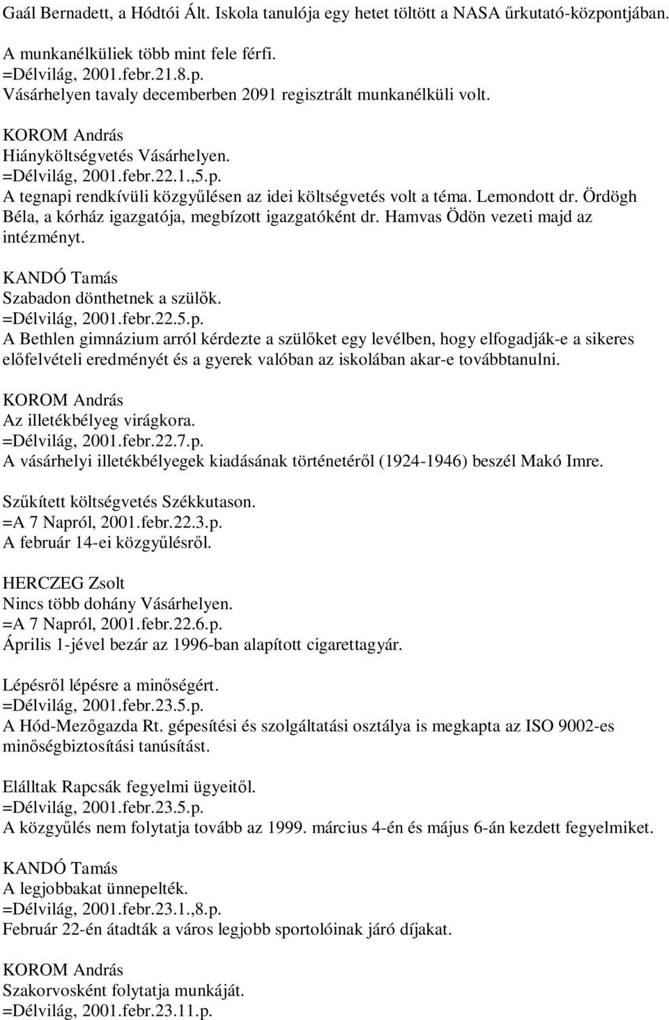Ördögh Béla, a kórház igazgatója, megbízott igazgatóként dr. Hamvas Ödön vezeti majd az intézményt. KANDÓ Tamás Szabadon dönthetnek a szülők. =Délvilág, 2001.febr.22.5.p.