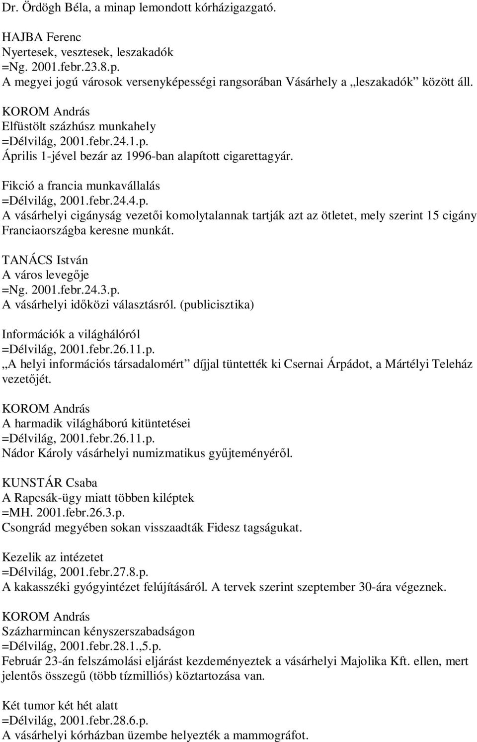 TANÁCS István A város levegője =Ng. 2001.febr.24.3.p. A vásárhelyi időközi választásról. (publicisztika) Információk a világhálóról =Délvilág, 2001.febr.26.11.p. A helyi információs társadalomért díjjal tüntették ki Csernai Árpádot, a Mártélyi Teleház vezetőjét.