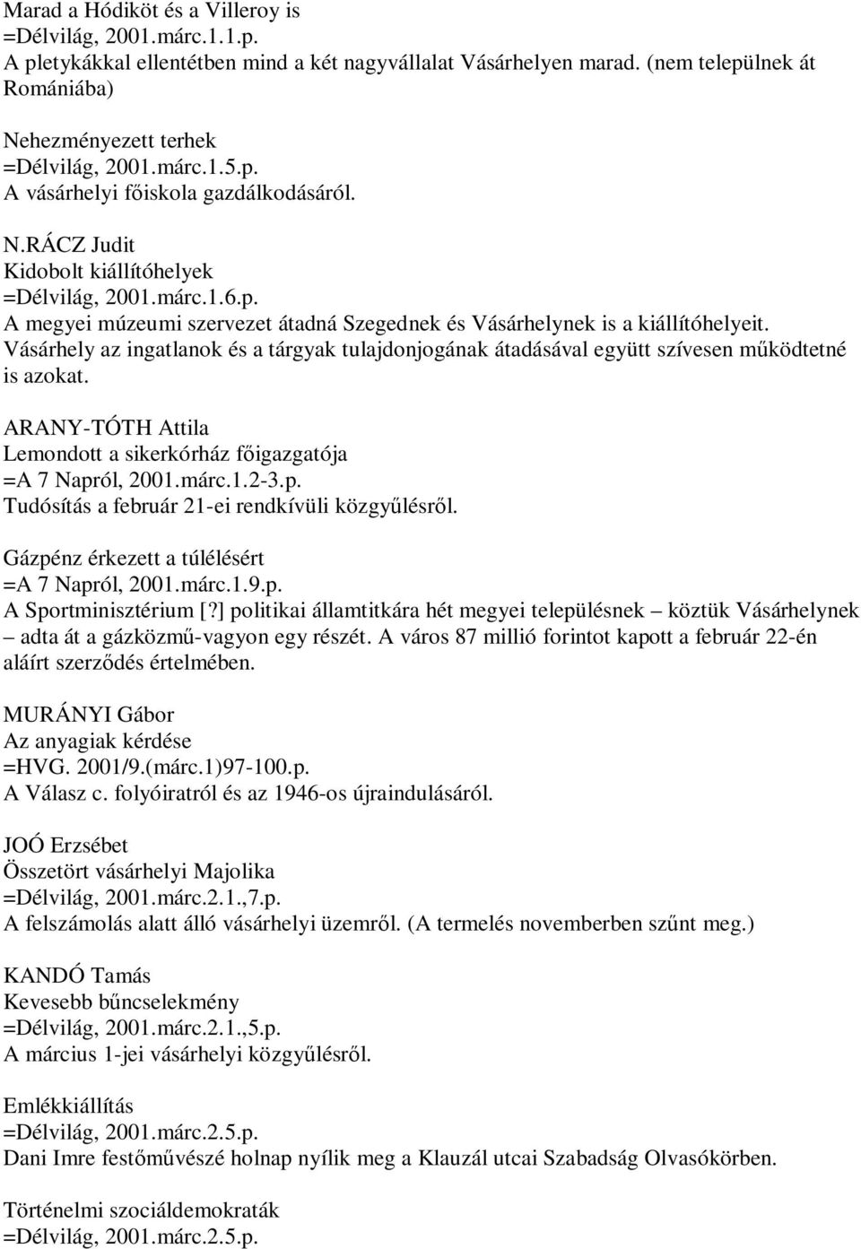 Vásárhely az ingatlanok és a tárgyak tulajdonjogának átadásával együtt szívesen működtetné is azokat. ARANY-TÓTH Attila Lemondott a sikerkórház főigazgatója =A 7 Napr