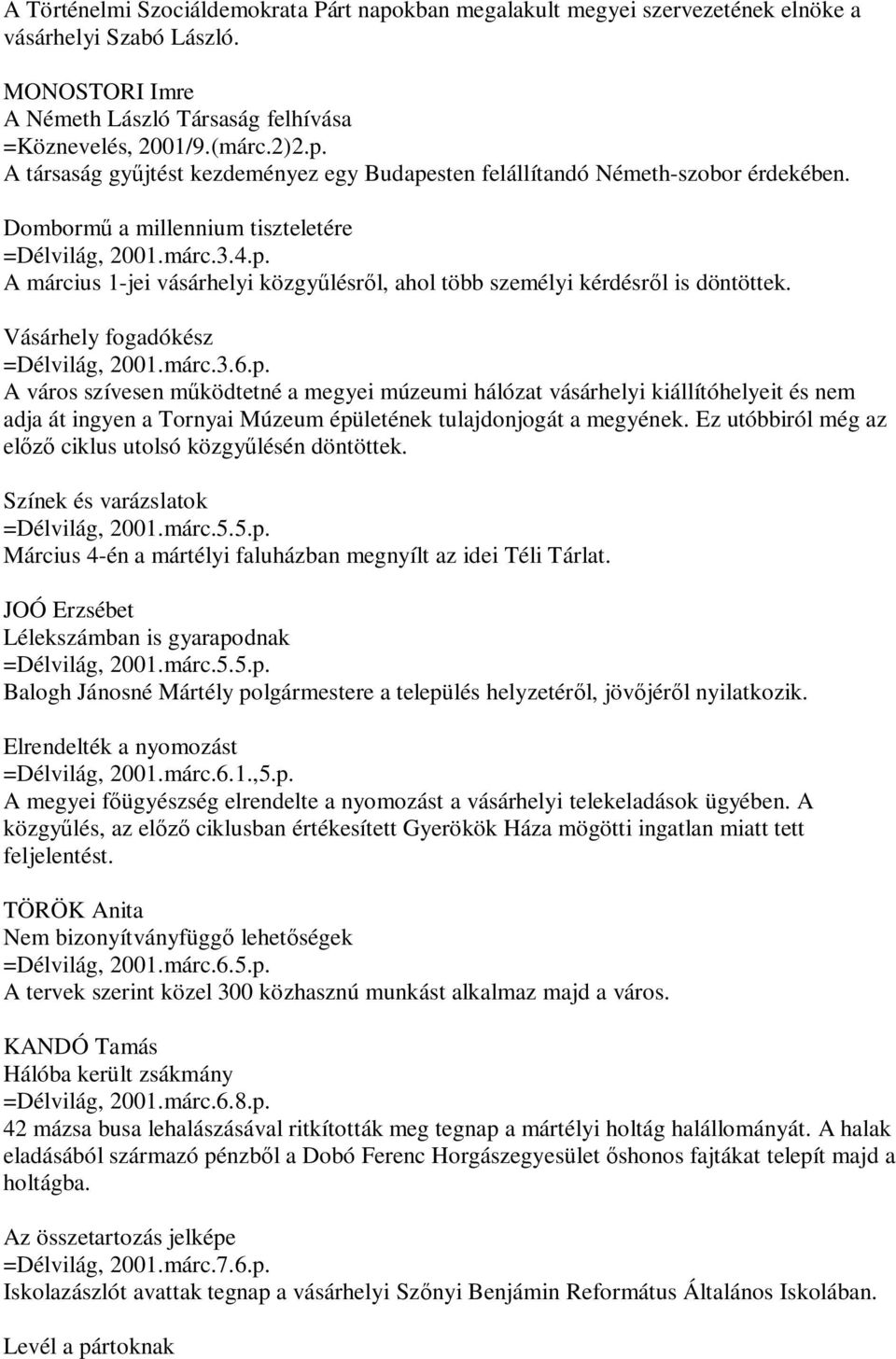 A március 1-jei vásárhelyi közgyűlésről, ahol több személyi kérdésről is döntöttek. Vásárhely fogadókész =Délvilág, 2001.márc.3.6.p.