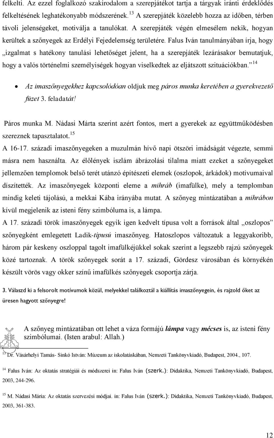 Falus Iván tanulmányában írja, hogy izgalmat s hatékony tanulási lehetőséget jelent, ha a szerepjáték lezárásakor bemutatjuk, hogy a valós történelmi személyiségek hogyan viselkedtek az eljátszott