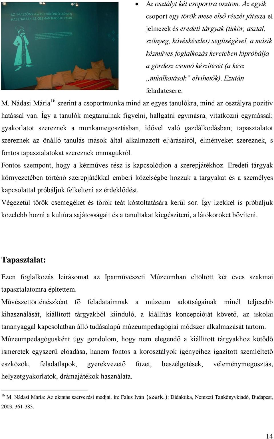 csomó készítését (a kész műalkotások elvihetők). Ezután feladatcsere. M. Nádasi Mária 16 szerint a csoportmunka mind az egyes tanulókra, mind az osztályra pozitív hatással van.