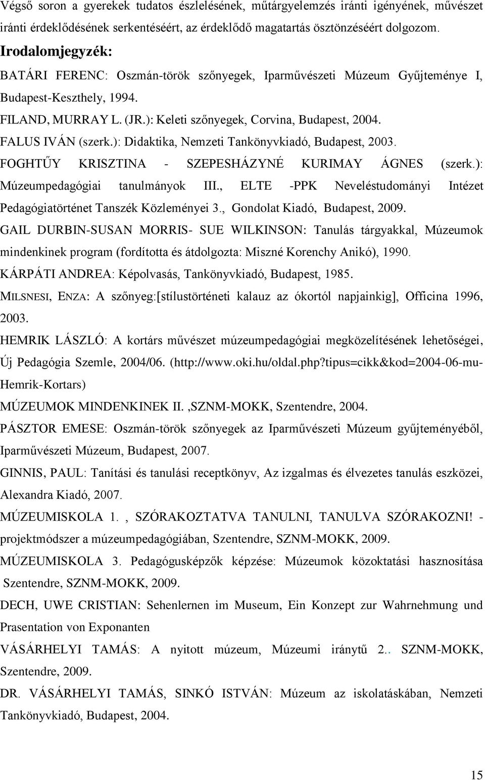 FALUS IVÁN (szerk.): Didaktika, Nemzeti Tankönyvkiadó, Budapest, 2003. FOGHTŰY KRISZTINA - SZEPESHÁZYNÉ KURIMAY ÁGNES (szerk.): Múzeumpedagógiai tanulmányok III.