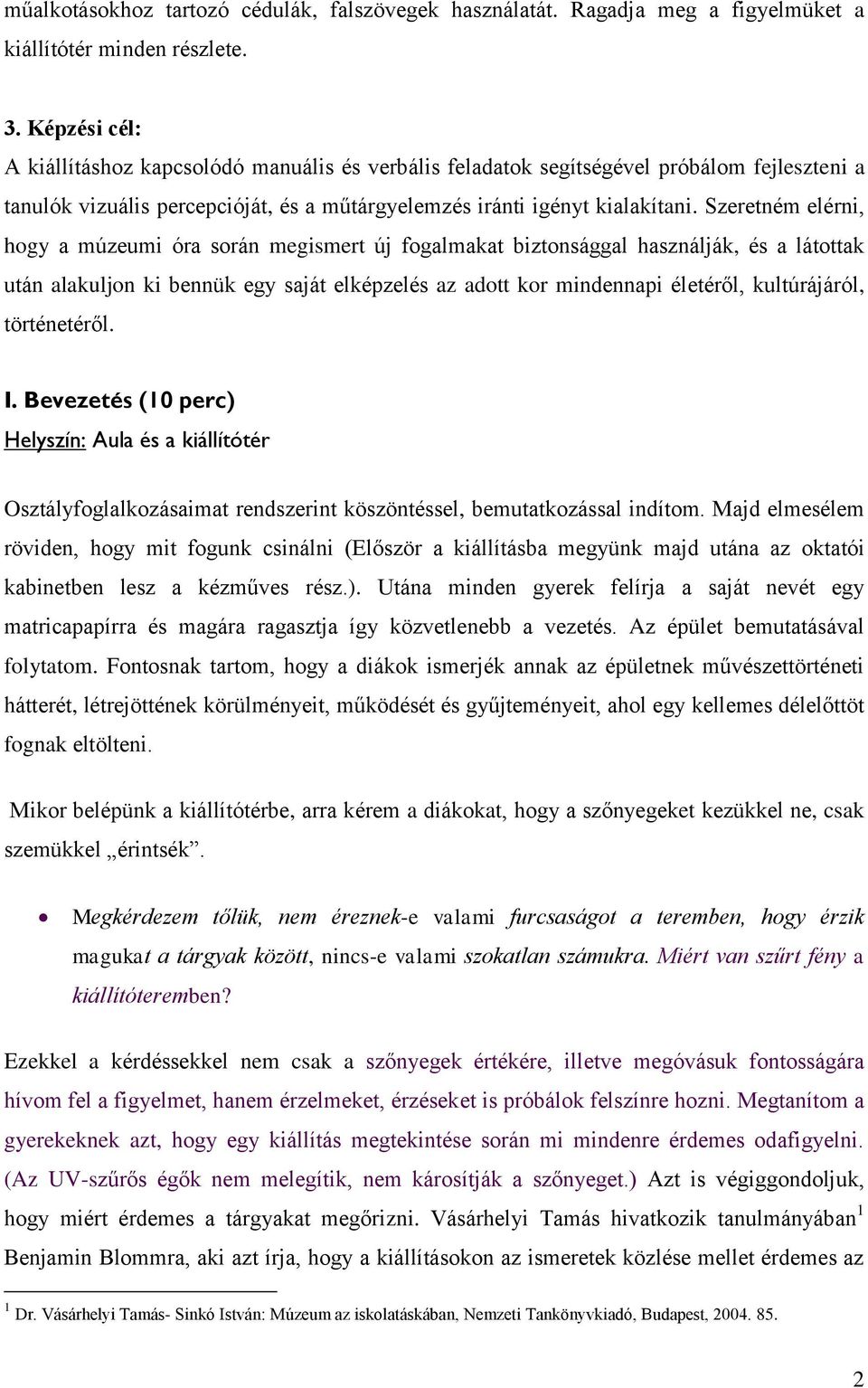 Szeretném elérni, hogy a múzeumi óra során megismert új fogalmakat biztonsággal használják, és a látottak után alakuljon ki bennük egy saját elképzelés az adott kor mindennapi életéről, kultúrájáról,