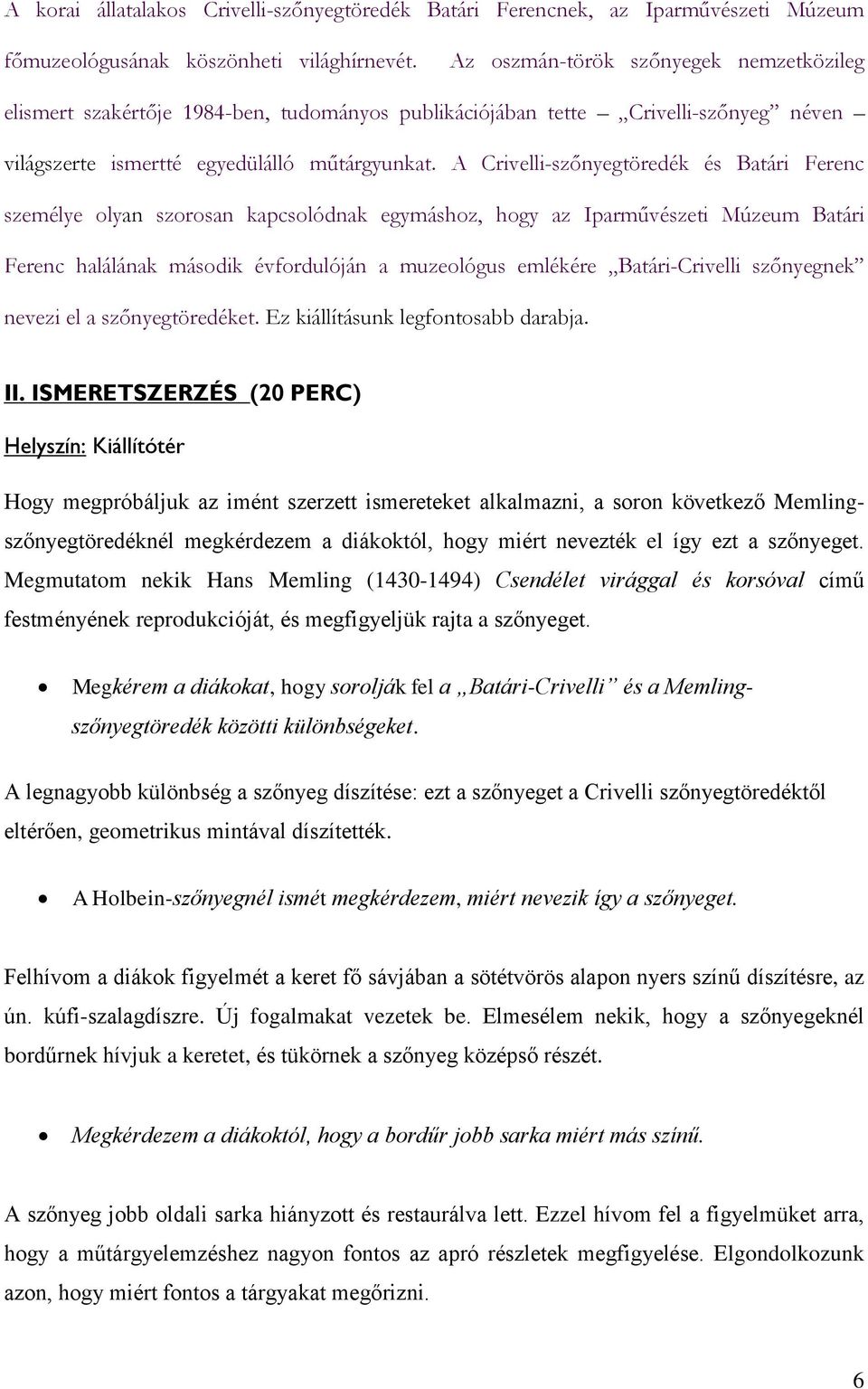 A Crivelli-szőnyegtöredék és Batári Ferenc személye olyan szorosan kapcsolódnak egymáshoz, hogy az Iparművészeti Múzeum Batári Ferenc halálának második évfordulóján a muzeológus emlékére