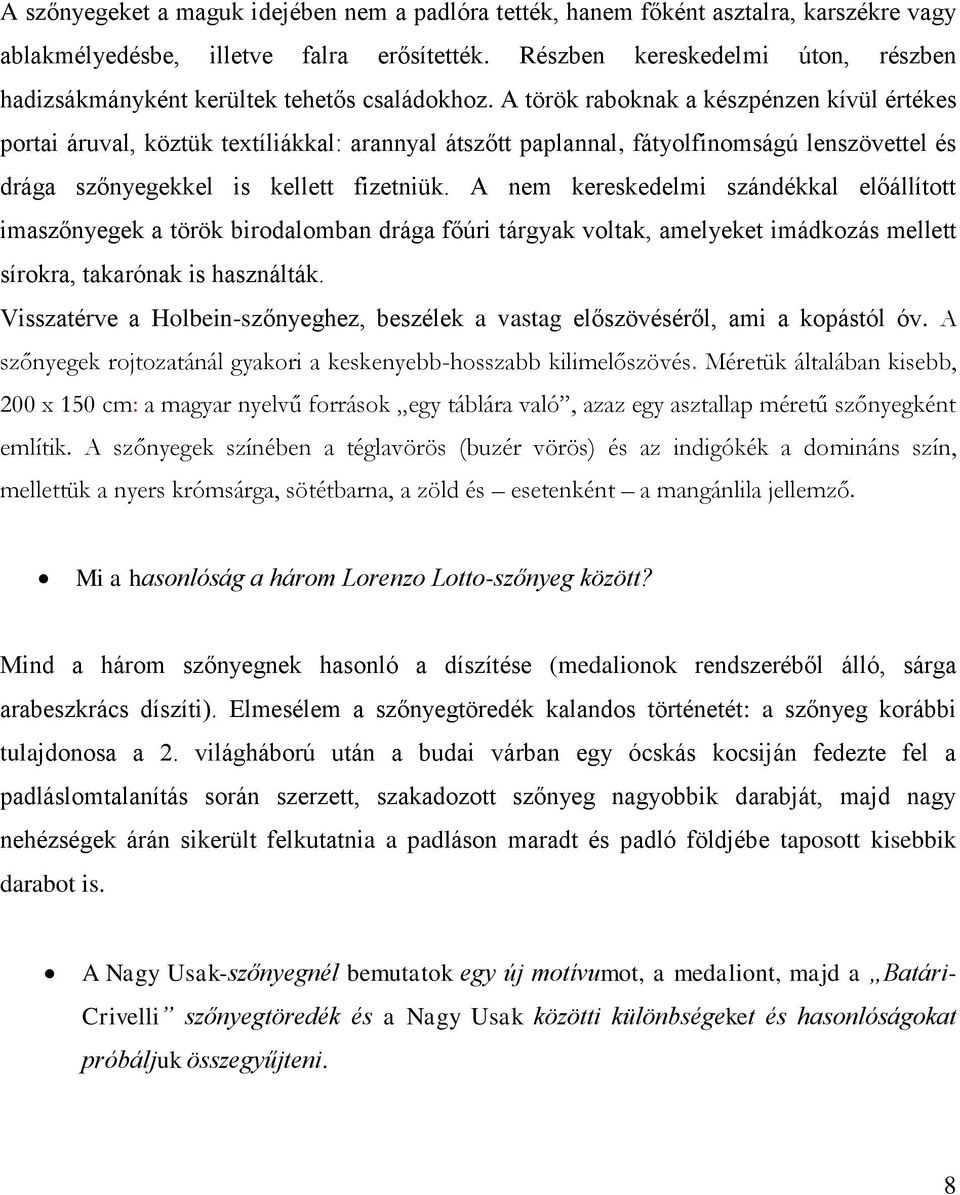 A török raboknak a készpénzen kívül értékes portai áruval, köztük textíliákkal: arannyal átszőtt paplannal, fátyolfinomságú lenszövettel és drága szőnyegekkel is kellett fizetniük.